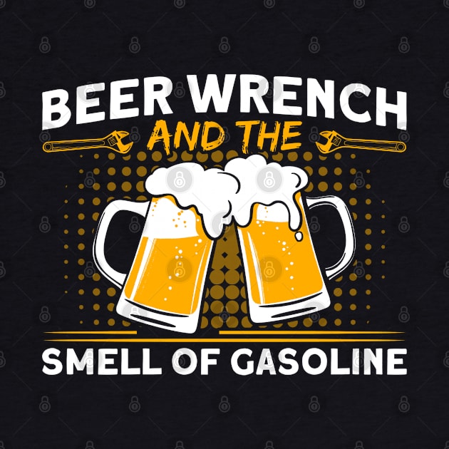 Beer Wrench Smell Of Gasoline Car Mechanic by Toeffishirts